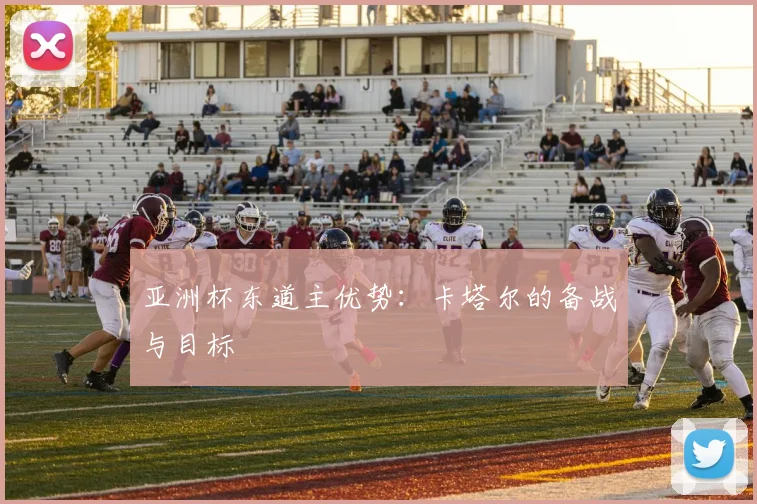 亚洲杯东道主优势：卡塔尔的备战与目标