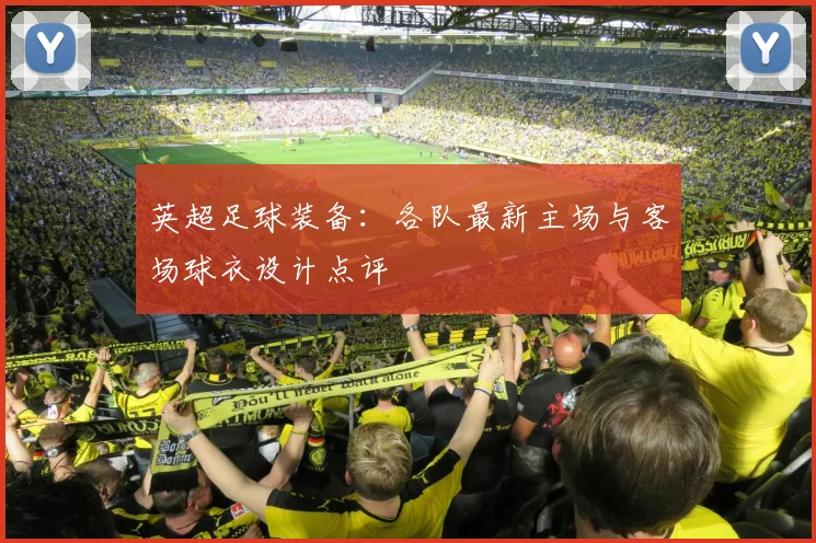 英超足球装备:各队最新主场与客场球衣设计点评